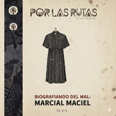 T5 E15: Biografiando del Mal: Marcial Maciel