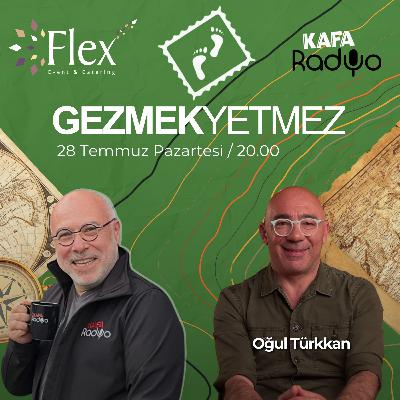 Gezmek Yetmez (28 Temmuz 2025) - Oğul Türkkan - Tadım Tuzum Seyahatlerim