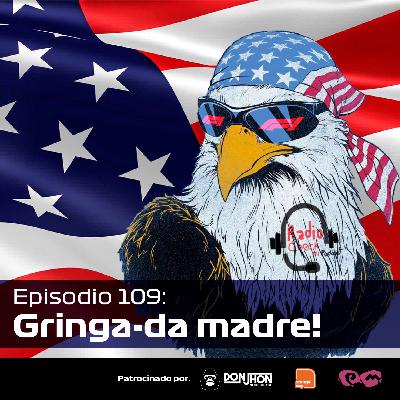 Ep. 109 - Gringa-da madre! Ep. 109 - Gringa-da madre!