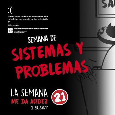La semana me da acidez 21 - semana de sistemas y problemas