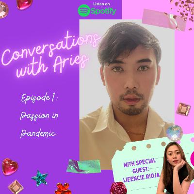 Conversations With Aries Ep. 1: Passion In Pandemic
