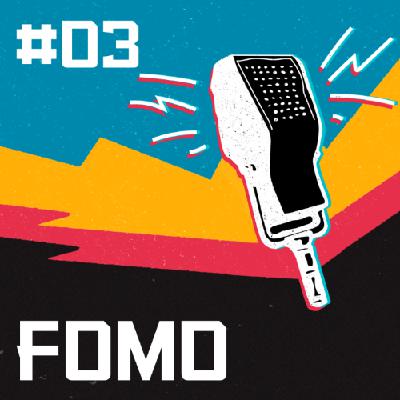 HE #03 - “FOMO” ou “aquilo que você sente tem nome”