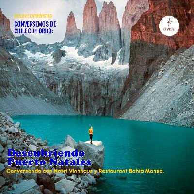 Conversando de Chile con Orbo: Descubriendo Puerto Natales