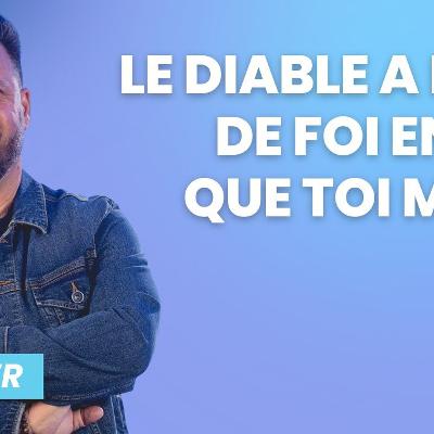 Le diable a plus de foi en toi que toi même Le diable a plus de foi en toi que toi même