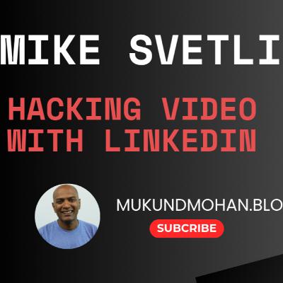 Hacking Video on LinkedIn with Mike Svetlic