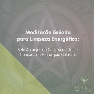Meditação Guiada para Limpeza Energética com os 7 Arcanjos e bençãos da Hierarquia Celestial. Meditação Guiada para Limpeza Energética com os 7 Arcanjos e bençãos da Hierarquia Celestial.