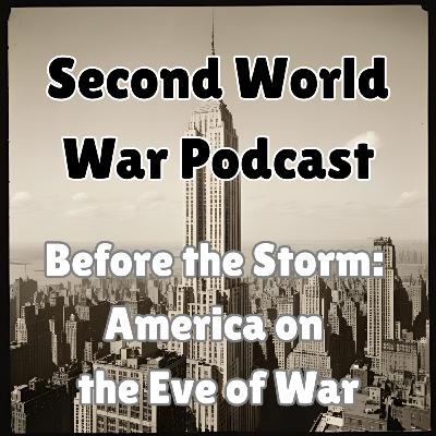 45 - Before the Storm: America on the Eve of War