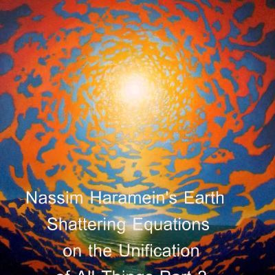 Episode 46-Nassim Haramein's Earth Shattering Equations on the Unification of All Things-Part 2 Episode 46-Nassim Haramein's Earth Shattering Equations on the Unification of All Things-Part 2