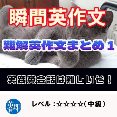 【瞬間英作文:特別編】英作文修行の旅28 難解英作文まとめ1 【瞬間英作文:特別編】英作文修行の旅28 難解英作文まとめ1