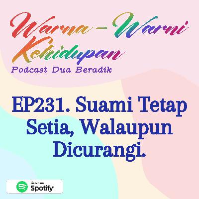 EP231. Suami Tetap Setia, Walaupun Dicurangi.