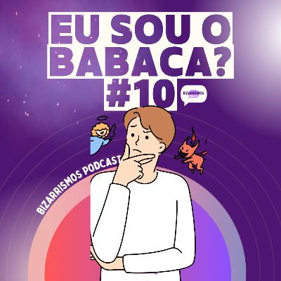 85 - Eu Sou O Babaca? #10 com Pedro, Kader e Manu