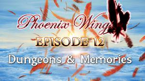 Phoenix Wings Episode 12 - Dungeons and Memories