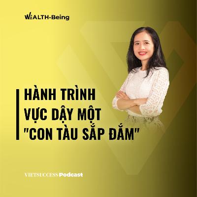 Wealth-Being #11 | Hành trình vực dậy một "con tàu sắp đắm" | Minh Loan, Cựu PTGĐ, VinaCapital