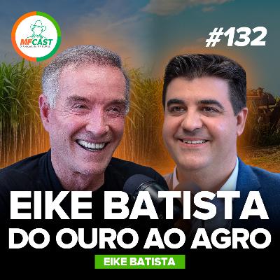 EIKE BATISTA: COMO PERSEGUIR ALTAS MARGENS EM SEU NEGÓCIO? - MF Cast 132