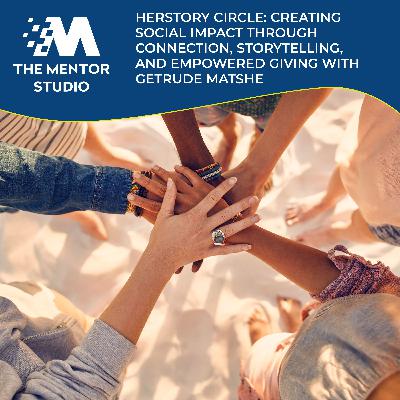 Episode 71: HerStory Circle: Creating Social Impact Through Connection, Storytelling, And Empowered Giving With Getrude Matshe
