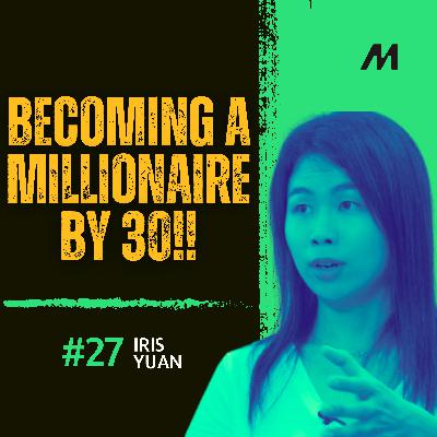 Ep 27 - How Iris Yuan Made Her First Million Before 30! Ep 27 - How Iris Yuan Made Her First Million Before 30!