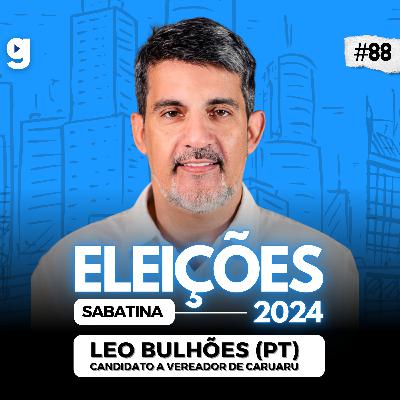 GENTE OUSADA #88 | SABATINA COM LEO BULHÕES (PT), ELEIÇÕES 2024