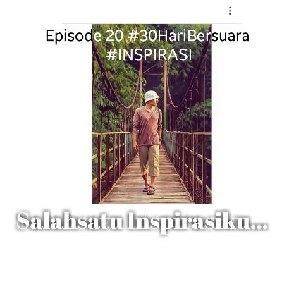 Episode 20-Salahsatu INSPIRASI ku #30HariBersuara