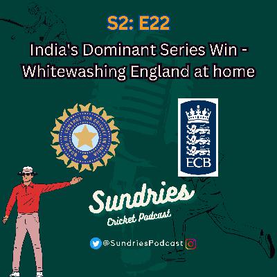 S2E22: India's Dominant Series Win - Whitewashing England at home