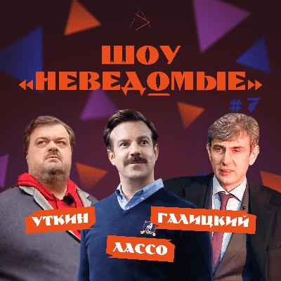 ШОУ «НЕВЕДОМЫЕ» #7 / ТЕД ЛАССО / ВАСИЛИЙ УТКИН / СЕРГЕЙ ГАЛИЦКИЙ