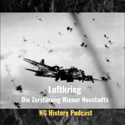 Luftkrieg. Die Zerstörung Wiener Neustadts. NG History Podcast. Luftkrieg. Die Zerstörung Wiener Neustadts. NG History Podcast.
