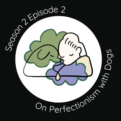 On Perfectionism with Dogs On Perfectionism with Dogs