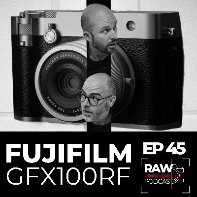 Raw Podcast - EP45 - GFX100RF