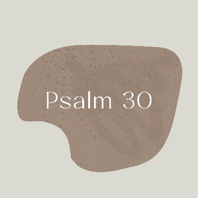 Psalm of the Week: You Have Turned My Sorrow/Psalm 30 Psalm of the Week: You Have Turned My Sorrow/Psalm 30