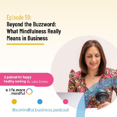 Episode 59: Beyond the Buzzword: What Mindfulness Really Means in Business