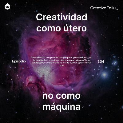 Temp. 12 Ep.334 - Creatividad como útero, no como máquina Temp. 12 Ep.334 - Creatividad como útero, no como máquina