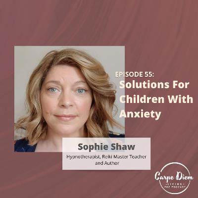 CDL55: Solutions For Children With Anxiety with Sophie Shaw