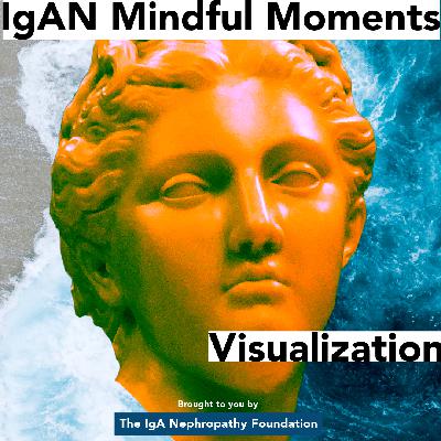 IgAN Mindful Moments: Visualize Your Healing Journey with IgAN Meditation IgAN Mindful Moments: Visualize Your Healing Journey with IgAN Meditation