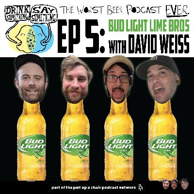 Ep5 - Bud Light Lime Bros w/ Dave Weiss Ep5 - Bud Light Lime Bros w/ Dave Weiss