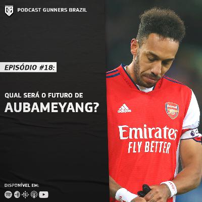 #18 - Qual será o futuro de Aubameyang?