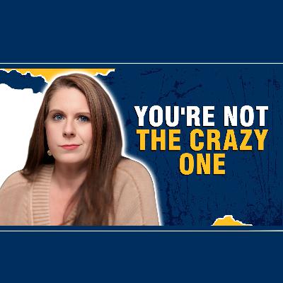 You're Not Crazy: You're Living With Crazy-Making