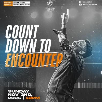 Countdown to Encounter 1 || The Equipping Center Global || Pastor Nelson Iheagwam