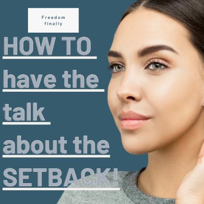 HOW TO have the talk about the SETBACK! HOW TO have the talk about the SETBACK!