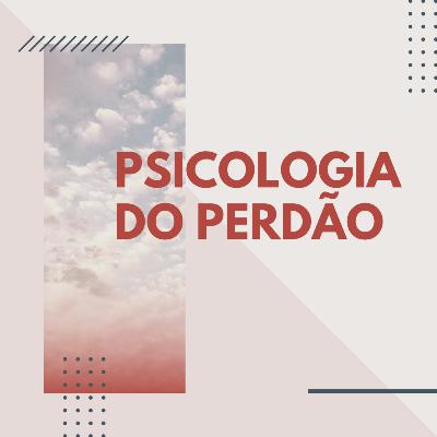 Cognitiva Mente #07 - Psicologia do Perdão