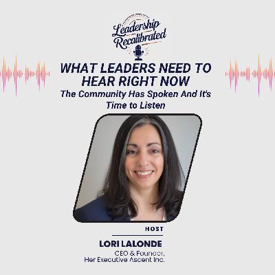 What Leaders Need to Hear Right Now: The Community Has Spoken And It's Time to Listen