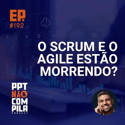 O Scrum e o Agile estão morrendo?