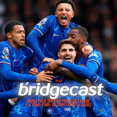 BridgeCast #48 | Briga pelo Top5 da Premier League e a semi-final da Conference League