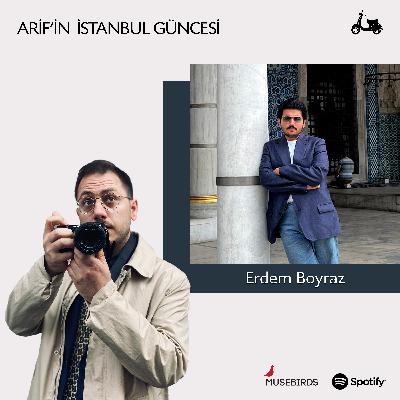 Konuk: Erdem Boyraz - Esnaf “İstanbul’un tüm renklerini sevemiyorsak, bu, o renkleri henüz bilmiyor oluşumuzdandır.”