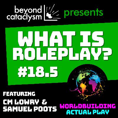 What is Roleplay #18.5: Narrative Worldbuilding Actual Play Special with Samuel Poots What is Roleplay #18.5: Narrative Worldbuilding Actual Play Special with Samuel Poots