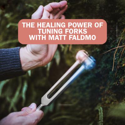 #176 : The Healing Power of Tuning Forks with Matt Faldmo #176 : The Healing Power of Tuning Forks with Matt Faldmo