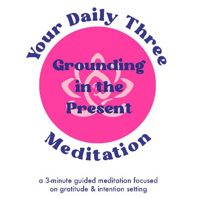 Your Daily Three Meditation - Grounding in the Present