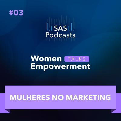 #03- SAS WOMEN EMPOWERMENT DAY 2021 - Mulheres no Marketing