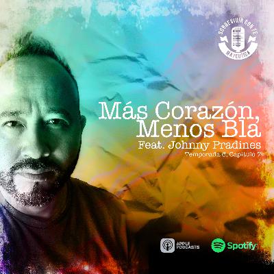 "Más Corazón, Menos Bla". Feat. Johnny Pradines. Capítulo 7 de "Sobrevivir con fe, el podcast".