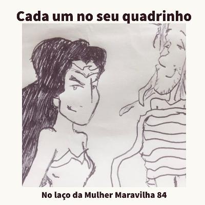 CADA UM NO SEU QUADRINHO #17 - No laço da Mulher-Maravilha 84
