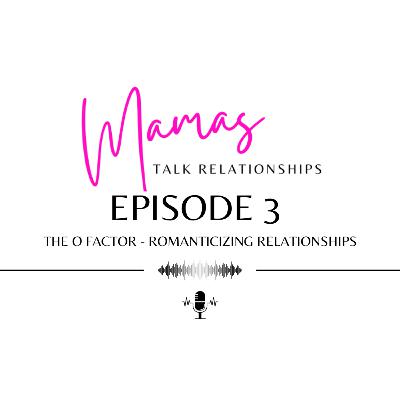 The O Factor - Romanticizing Relationships