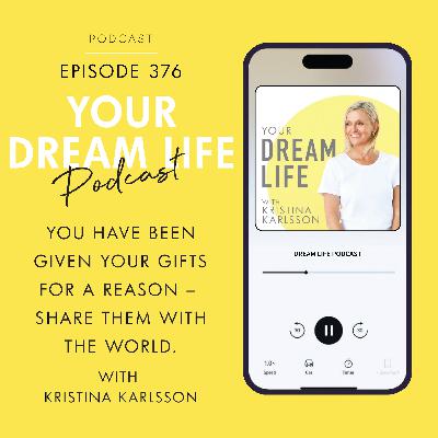 #376 - YOU HAVE BEEN GIVEN YOUR GIFTS FOR A REASON — SHARE THEM WITH THE WORLD